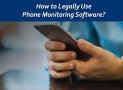 How to Legally Use Phone Monitoring Software